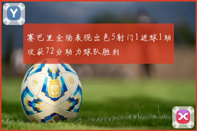 赛巴里全场表现出色5射门1进球1助攻获72分助力球队胜利