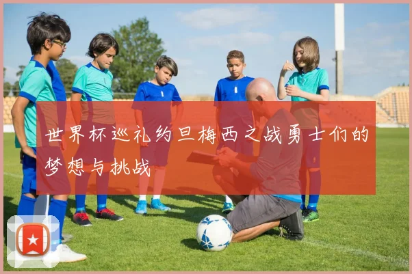 世界杯巡礼约旦梅西之战勇士们的梦想与挑战